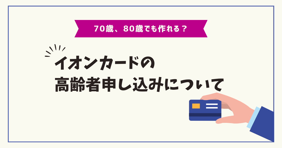 70歳、80歳でも作れる?イオンカードの高齢者申し込みについて クレジットカードナビ