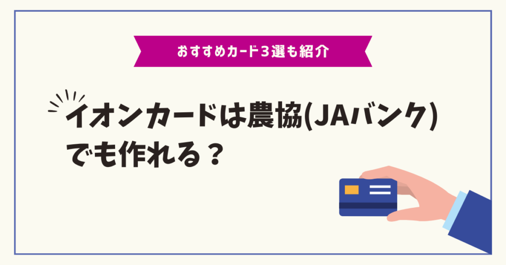 イオンカードは農協（JAバンク）でも作れる？おすすめのカード3選も紹介　クレジットカードナビ