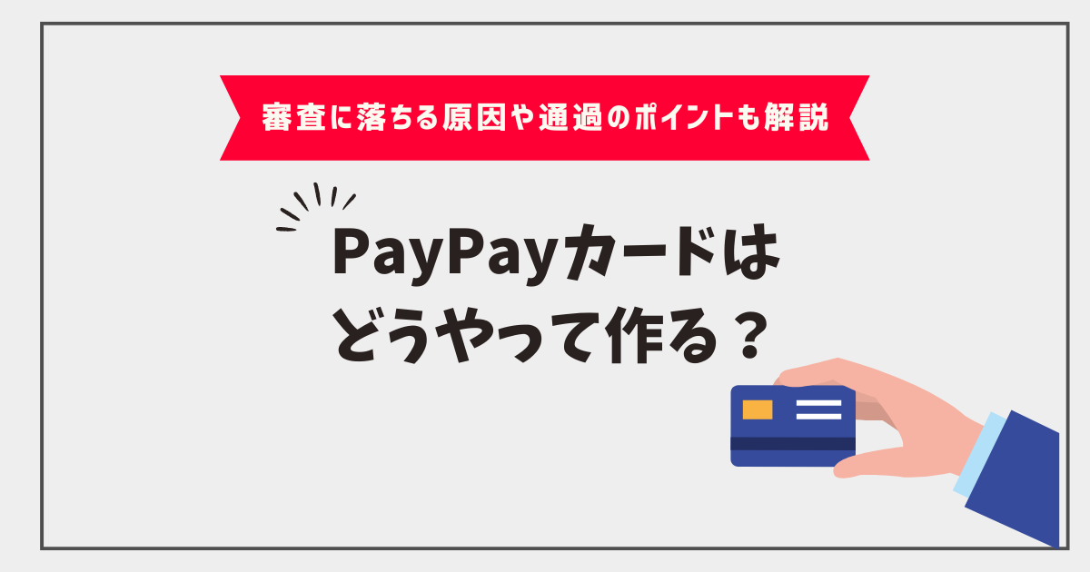 PayPayカードはどうやって作る？審査に落ちる原因や通過のポイントも 